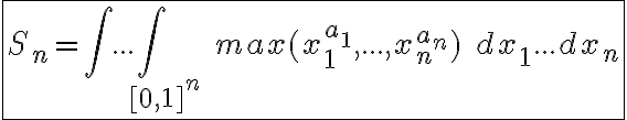 6$\fbox{S_n=\int...\int_{\;\;\;[0,1]^n}\;max(x_1^{a_1},...,x_n^{a_n})\;dx_1...dx_n}